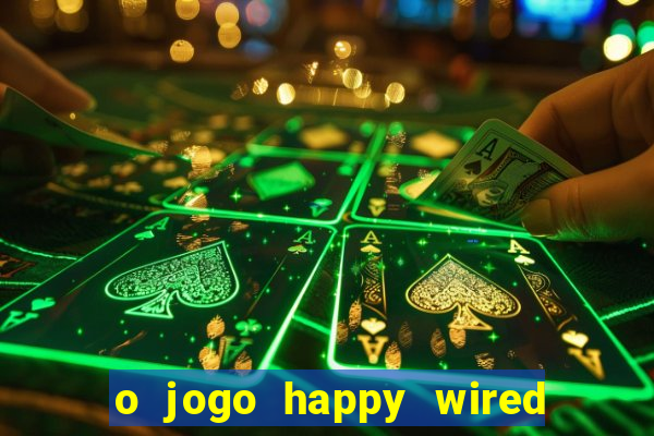 o jogo happy wired paga mesmo